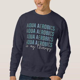Aqua Aerobics ist meine Therapie Wasser Aerobics G Sweatshirt