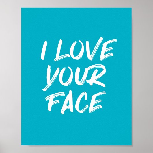 Aqua Blue I Liebe Your Face Typografy Zitat Poster (Vorne)