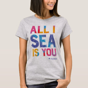 Aquaman   "Alles, was ich Sea Is You" farbenfroh P T-Shirt