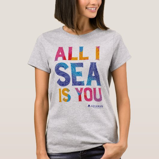 Aquaman | "Alles, was ich Sea Is You" farbenfroh P T-Shirt (Vorderseite)