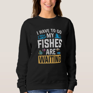 Aquarist meine Fische sind Gewartet Aquarium Sweatshirt