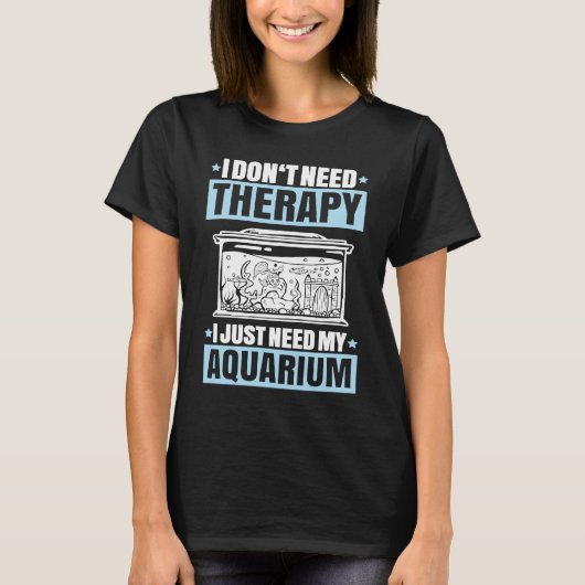 Aquaristics I Don't Need Therapy Fishkeeper Aquari T-Shirt (Vorderseite)