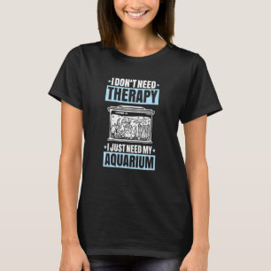 Aquaristik Ich brauche keine Therapie Aquarienlieb T-Shirt