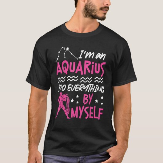 Aquarius Zodiac I'm An Aquarius I Do Everything B T-Shirt (Vorderseite)