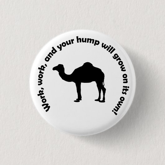 Arbeit, Arbeit und Ihr Höcker wächst allein! Button (Vorderseite)