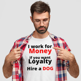Arbeit für Geld, wenn Sie Loyalität mieten Hund ge T-Shirt