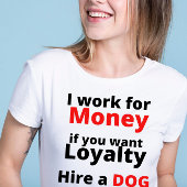 Arbeit für Geld, wenn Sie Loyalität mieten Hund ge T-Shirt