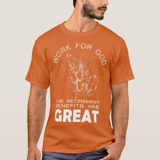 Arbeit für Gott Die Leistungen für das Ruhestand s T-Shirt