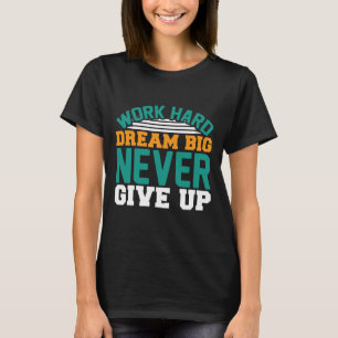 Arbeit harten Traum groß nie aufgeben T-Shirt