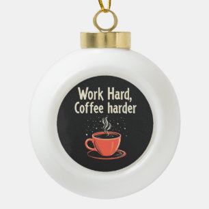 Arbeit harter Kaffee Harder Funny Caffeine Lover Keramik Kugel-Ornament