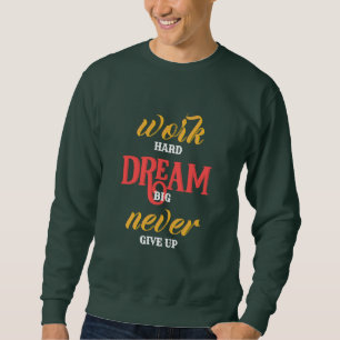 Arbeit Harter Traum Groß geben Sie nie Sweatshirt 