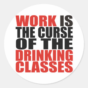 Arbeit ist der Fluch der Drinkkurse Runder Aufkleber