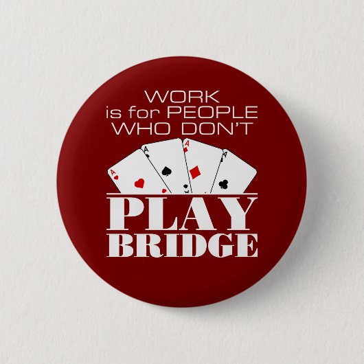 Arbeit ist für Leute, die keine Brücke spielen Button (Vorderseite)