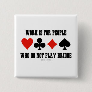 Arbeit ist für Leute, die nicht Brücke spielen Button