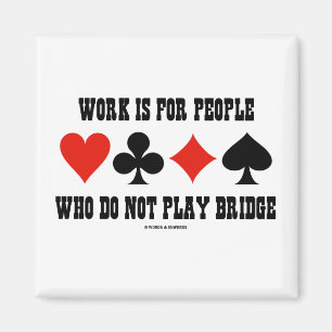 Arbeit ist für Leute, die nicht Brücke spielen Magnet
