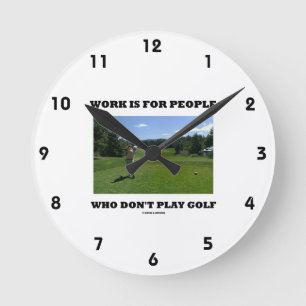 Arbeit ist für Leute, die nicht Golf spielen Runde Wanduhr