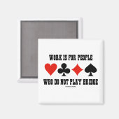 Arbeit ist für Menschen, die nicht Bridge spielen Magnet (Vorderseite/Rückseite)