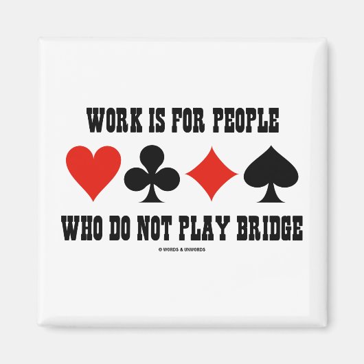 Arbeit ist für Menschen, die nicht Bridge spielen Magnet (Vorne)