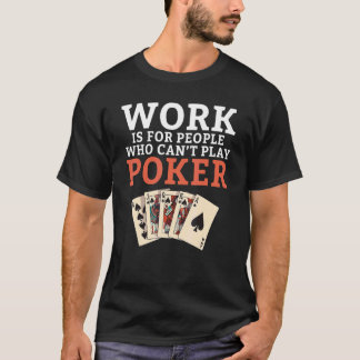Arbeit ist für Menschen, die nicht Poker spielen l T-Shirt