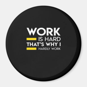 Arbeit ist schwer, deshalb arbeite ich kaum magnet