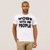 Arbeit mit mir Leute-T-Shirt T-Shirt (Vorne ganz)