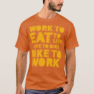 Arbeit zu essen, um zu leben, um Fahrrad zu arbeit T-Shirt