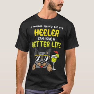 Arbeite Hart Heeler Bessere Leben Lustiger Rinder  T-Shirt