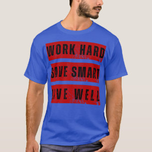 ARBEITE HART SPARE KLUG LEBE GUT ERFOLGSMOTIVATION T-Shirt