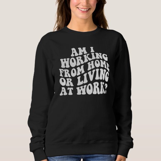 Arbeite ich vom Zuhause oder lebe am Arbeitsplatz Sweatshirt (Vorderseite)