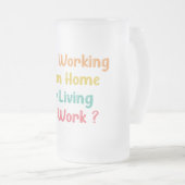 ARBEITE ICH VOM ZUHAUSE ODER LEBEN AM ARBEITSPLATZ MATTGLAS BIERGLAS (VorderseiteRechts)