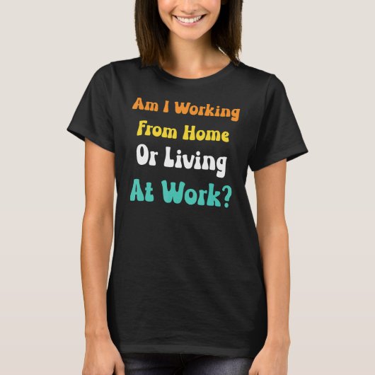Arbeite ich von Zuhause oder lebe am Arbeitsplatz T-Shirt (Vorderseite)