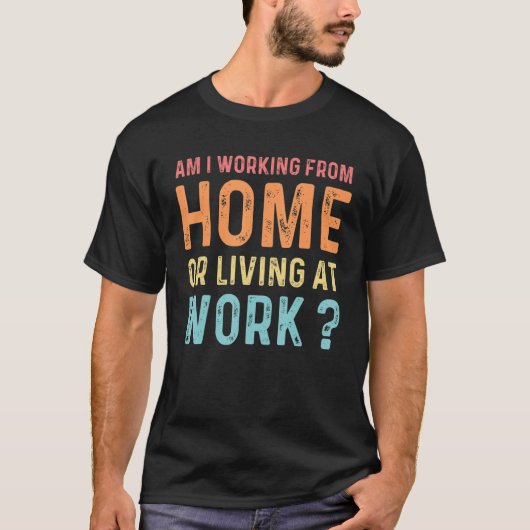 Arbeite ich von Zuhause oder lebe am Arbeitsplatz T-Shirt (Vorderseite)