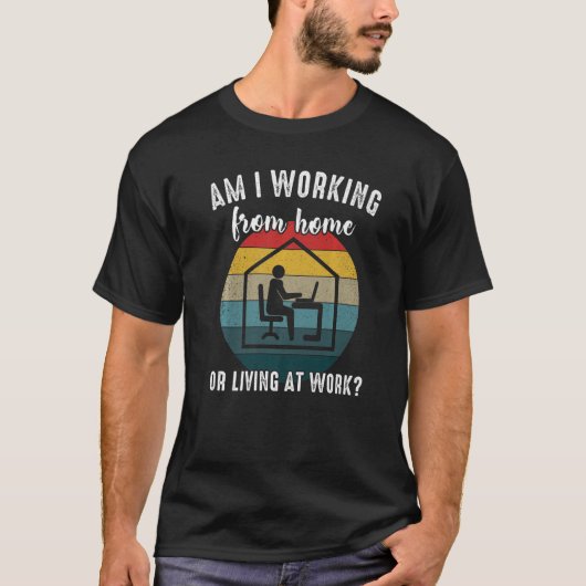 Arbeite ich von Zuhause oder lebe am Arbeitsplatz T-Shirt (Vorderseite)