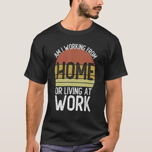 Arbeite ich von Zuhause oder lebe bei der Arbeit S T-Shirt (Vorderseite)
