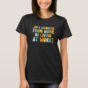 Arbeite ich von Zuhause oder lebe bei Groovy s T-Shirt