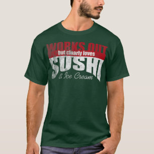 Arbeiten aus, aber eindeutig Lieben Sushi & Ice Cr T-Shirt
