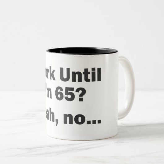 Arbeiten bis ich 65 bin? Ja, nein.. Zweifarbige Tasse (VorderseiteRechts)