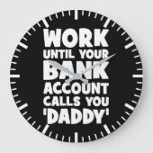 Arbeiten, bis Ihr Bankkonto Sie Daddy anruft Große Wanduhr (Vorderseite)