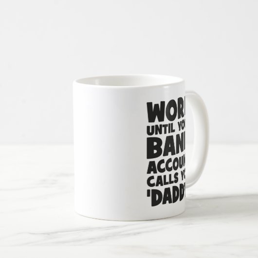 Arbeiten, bis Ihr Bankkonto Sie Daddy anruft Kaffeetasse (VorderseiteRechts)