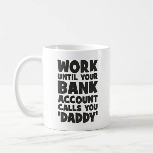 Arbeiten, bis Ihr Bankkonto Sie Daddy anruft Kaffeetasse (Links)
