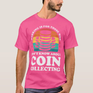 Arbeiten Ist Fwho Kennt Münzensammeln Nicht Münzen T-Shirt