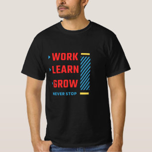 Arbeiten • Lernen • Wachsen • Niemals aufhören ged T-Shirt