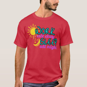 Arbeiten Sie den ganzen Tag schlafen die ganze Nac T-Shirt