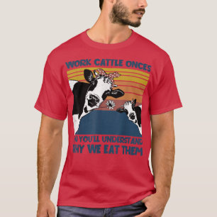 Arbeiten Sie einmal, warum wir sie Bauer Kuh essen T-Shirt