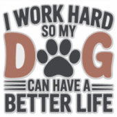 Arbeiten Sie hart, damit mein Hund besser lebt - S Aufkleber (Vorderseite)