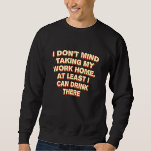 Arbeiten Zuhause Ich kann dort trinken Beschäftigu Sweatshirt