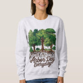 Arbor Day Everyday Earth Planet Happy Arbor Day Sweatshirt (Vorderseite)