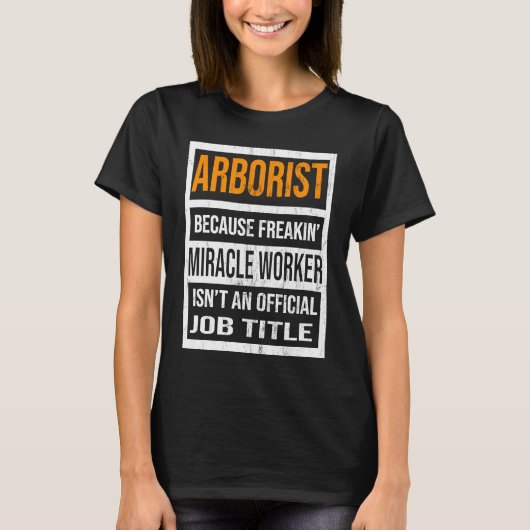 Arborist Because Miracle Worker Funny Men Women T-Shirt (Vorderseite)