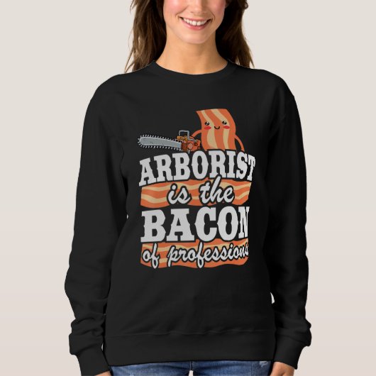 Arborist ist das Bacon of Professions Logger Vater Sweatshirt (Vorderseite)