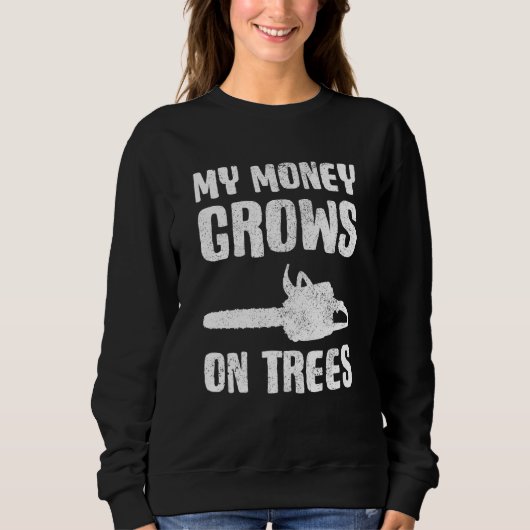 Arborist Lumberjack My Money Grows On Trees Sweatshirt (Vorderseite)